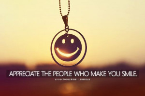 Appreciate the people who make you smile