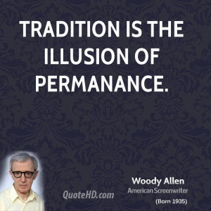 Tradition is the illusion of permanance.