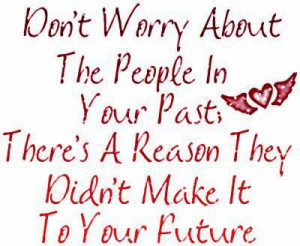 Don't worry about the people in past ,there's a reason they disn't ...