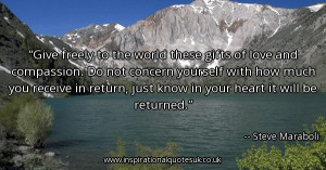 Steve Maraboli Quotes - Give freely to... - Inspirational Quotes