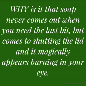 WHY is it that soap never comes out when you need the last bit, but ...