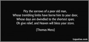 Pity the sorrows of a poor old man, Whose trembling limbs have borne ...
