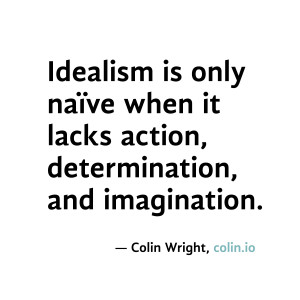 Idealism is only naive when it lacks action, determination, and ...