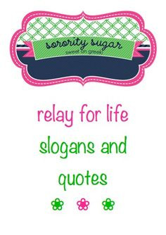 ... ? check out the sorority sugar list of 'relay for life' slogans