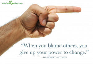 ... blame others, you give up your power to change.