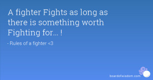 fighter Fights as long as there is something worth Fighting for... !