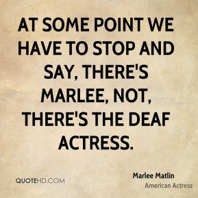 Marlee Matlin - At some point we have to stop and say, There's Marlee ...