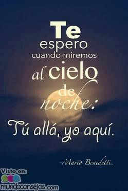 ... cuando miremos al cielo de noche: tú allá y yo aquí. Benedetti