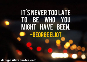 It's never too late to be who you might have been.