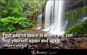 Your sacred space is where you can find yourself again and again ...
