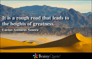 It Is A Rough Road That Leads To The Heights Of Greatness.