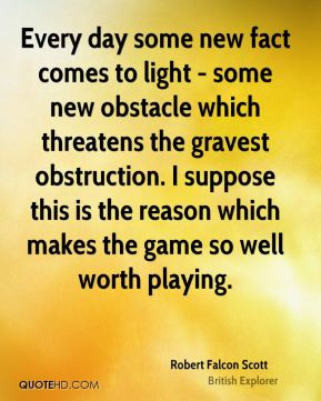 ... which makes the game so well worth playing. - Robert Falcon Scott