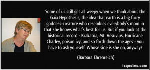 about the Gaia Hypothesis, the idea that earth is a big furry goddess ...