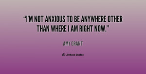 not anxious to be anywhere other than where I am right now.”