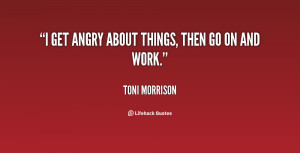 quote-Toni-Morrison-i-get-angry-about-things-then-go-92305.png