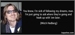 ... to ask where they're going and hook up with 'em later. - Mitch Hedberg