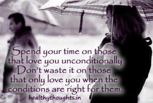 Spend your time on those that love you unconditionally