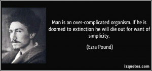 Man is an over-complicated organism. If he is doomed to extinction he ...