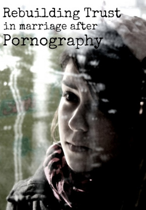 Rebuilding Trust in a Marriage After Pornography