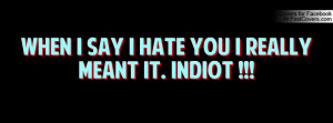 WHEN I SAY I HATE YOU I REALLY MEANT IT Profile Facebook Covers