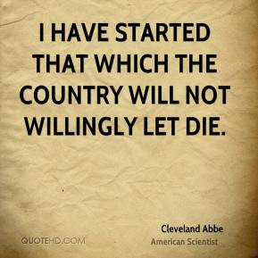 Cleveland Abbe - I have started that which the country will not ...