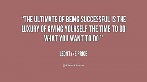 The ultimate of being successful is the luxury of giving yourself the ...