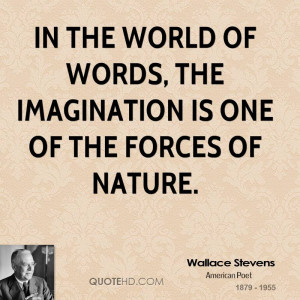 In the world of words, the imagination is one of the forces of nature.