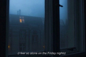 alone, fridays, night, quotes, sad, tumblr, words