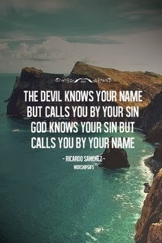 The devil knows your name but calls you by your sin God knows your sin ...