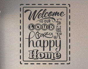 Slap-Art™ Welcome to our loud crazy happy home Vinyl Wall Art Decal ...