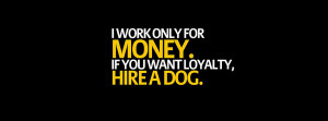... loyalty hire a dog. (Facebook Timeline Cover Of Only For Money Quote