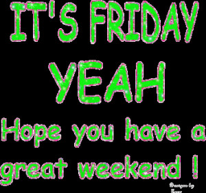 Its-Friday-Hope-You-Have-A-Great-Weekend.gif#you%20have%20a%20great ...