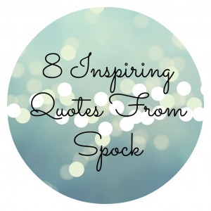 Spock Quotes That Have Inspired Me