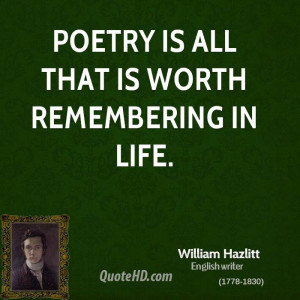 Poetry is all that is worth remembering in life.