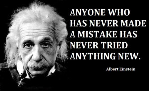 Anyone who has never made a mistakes has never tried anything new.
