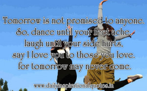 Anyone.So Dance Until Your Feet Ache Laugh Until Your Side Hurts.Say ...