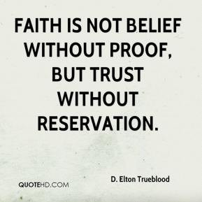 Elton Trueblood - Faith is not belief without proof, but trust ...