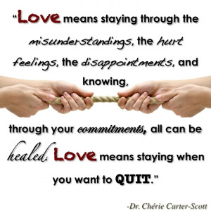 Love means staying through the misunderstandings, the hurt feelings ...