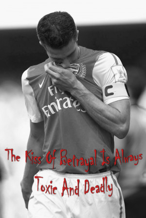 Found a quote for betrayal that I felt suited Robin Van Persie. We as ...