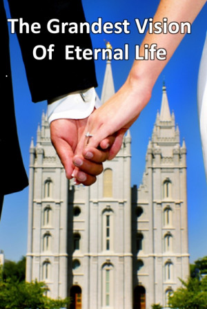 Eternal marriage is the highest and grandest vision possible for your ...