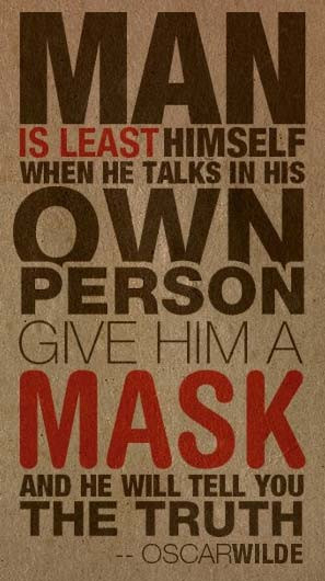 Man is least himself when he talks in his own person, Give him a mask ...