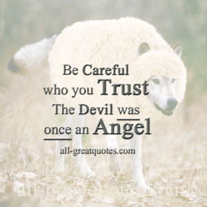 Picture Quotes – Be Careful who you Trust, the Devil was once an ...
