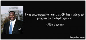 ... that GM has made great progress on the hydrogen car. - Albert Wynn