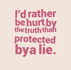 rather be hurt by the truth than protected by a lie. #life #quotes