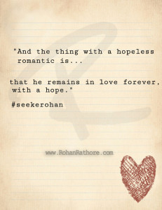 And the thing with a hopeless romantic is… that he remains in love ...