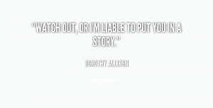 quote-Dorothy-Allison-watch-out-or-im-liable-to-put-147624.png