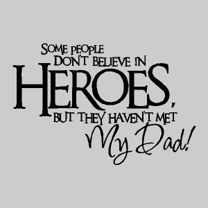 Some people don't believe in heroes....Father Wall Quotes Wall ...