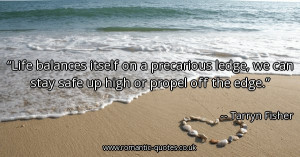 life-balances-itself-on-a-precarious-ledge-we-can-stay-safe-up-high-or ...