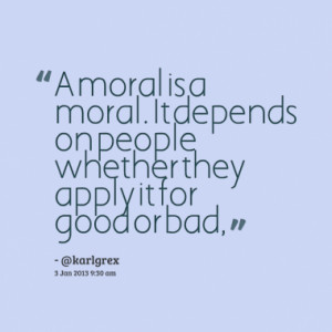 moral is a moral. It depends on people whether they apply it for ...