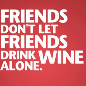 Friends Don't Let Friends Drink Alone •